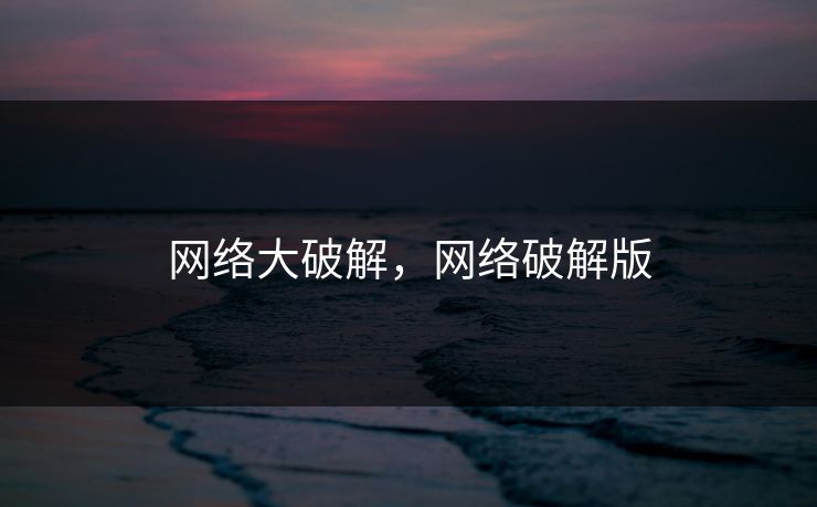网络大破解，网络破解版